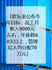 胖东来公布今年目标：员工月收入9000元左右，年休假40天以上，管理层人均分配70万元