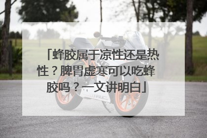 蜂胶属于凉性还是热性？脾胃虚寒可以吃蜂胶吗？一文讲明白