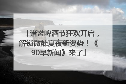 诸暨啤酒节狂欢开启，解锁微醺夏夜新姿势！《90早新闻》来了