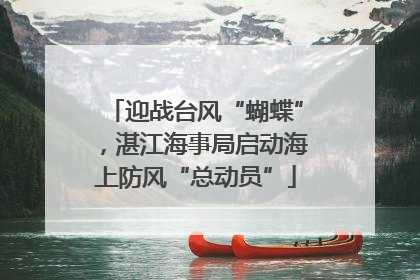 迎战台风“蝴蝶”，湛江海事局启动海上防风“总动员”