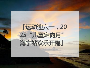 运动迎六一，2025“儿童定向月”海宁站欢乐开跑