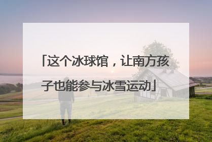 这个冰球馆，让南方孩子也能参与冰雪运动