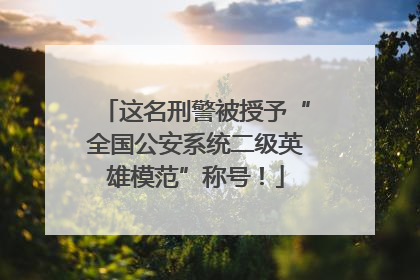 这名刑警被授予“全国公安系统二级英雄模范”称号！
