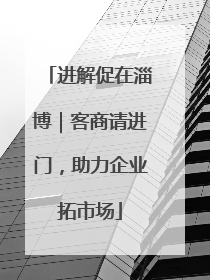 进解促在淄博｜客商请进门，助力企业拓市场