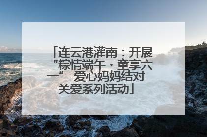 连云港灌南：开展“粽情端午・童享六一” 爱心妈妈结对关爱系列活动