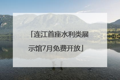 连江首座水利类展示馆7月免费开放