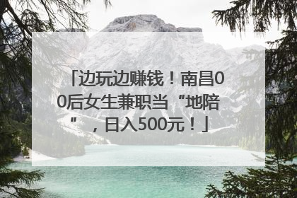 边玩边赚钱！南昌00后女生兼职当“地陪”，日入500元！