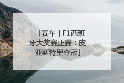 赛车｜F1西班牙大奖赛正赛：皮亚斯特里夺冠
