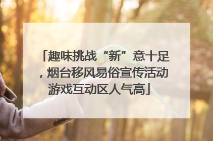 趣味挑战“新”意十足，烟台移风易俗宣传活动游戏互动区人气高