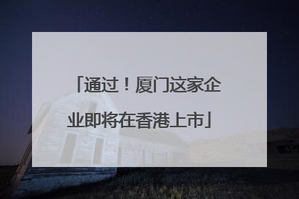 通过！厦门这家企业即将在香港上市