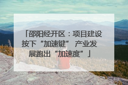 邵阳经开区：项目建设按下“加速键” 产业发展跑出“加速度”