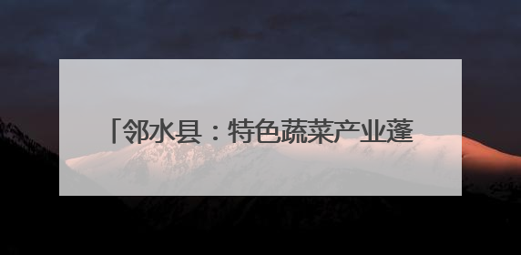 邻水县：特色蔬菜产业蓬勃 赋能乡村经济发展