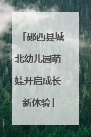 郧西县城北幼儿园萌娃开启成长新体验