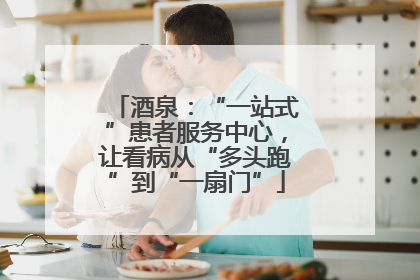 酒泉：“一站式”患者服务中心，让看病从“多头跑”到“一扇门”