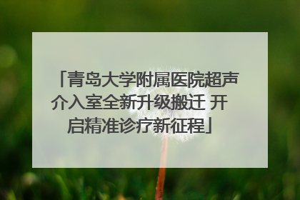 青岛大学附属医院超声介入室全新升级搬迁 开启精准诊疗新征程