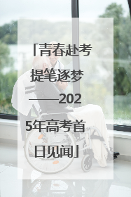 青春赴考 提笔逐梦——2025年高考首日见闻