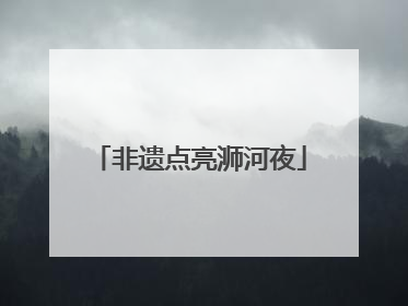 非遗点亮浉河夜