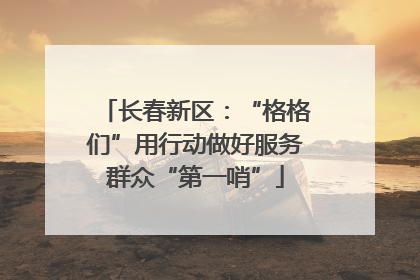 长春新区：“格格们”用行动做好服务群众“第一哨”