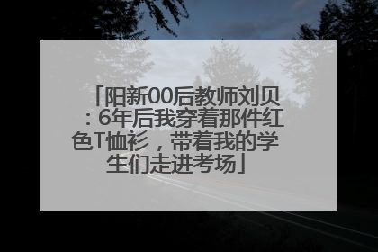 阳新00后教师刘贝：6年后我穿着那件红色T恤衫，带着我的学生们走进考场