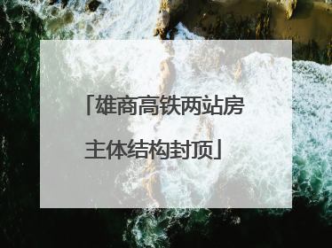 雄商高铁两站房主体结构封顶