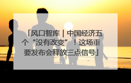 风口智库｜中国经济五个“没有改变”！这场重要发布会释放三点信号