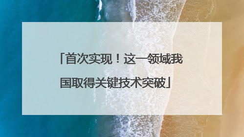 首次实现！这一领域我国取得关键技术突破