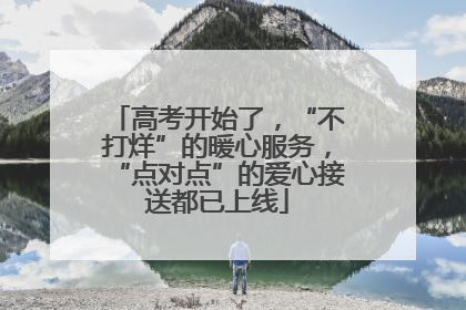 高考开始了，“不打烊”的暖心服务，“点对点”的爱心接送都已上线