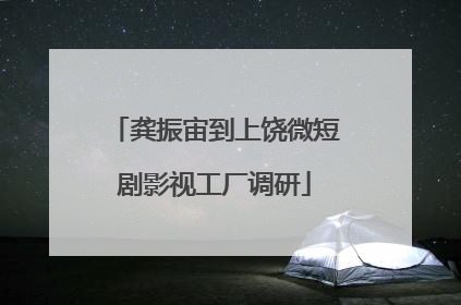 龚振宙到上饶微短剧影视工厂调研