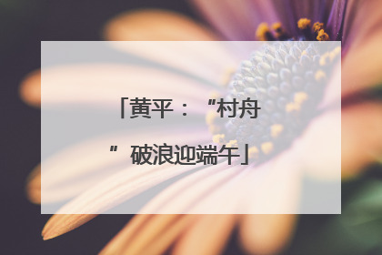 黄平：“村舟”破浪迎端午