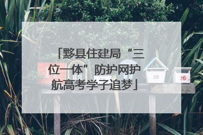 黟县住建局“三位一体”防护网护航高考学子追梦