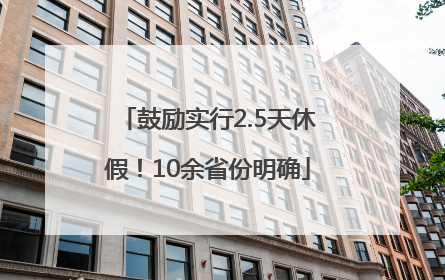 鼓励实行2.5天休假！10余省份明确