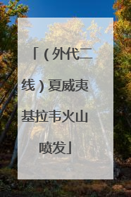 （外代二线）夏威夷基拉韦火山喷发