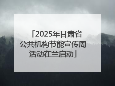 2025年甘肃省公共机构节能宣传周活动在兰启动