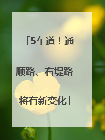 5车道！通顺路、右堤路将有新变化