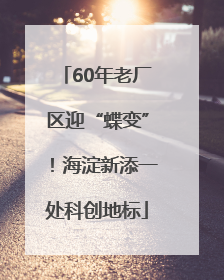 60年老厂区迎“蝶变”！海淀新添一处科创地标
