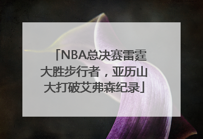 NBA总决赛雷霆大胜步行者，亚历山大打破艾弗森纪录