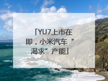 YU7上市在即，小米汽车“渴求”产能